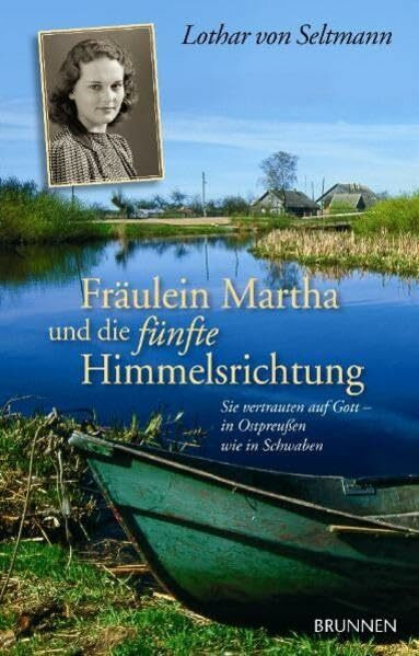 Fräulein Martha und die fünfte Himmelsrichtung: Sie vertrauten auf Gott - in Ostpreußen wie in Schwaben