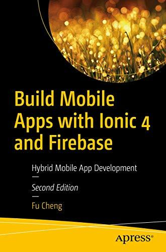 Build Mobile Apps with Ionic 4 and Firebase: Hybrid Mobile App Development Build Mobile Apps with Ionic 4 and Firebase: Hybrid Mobile App Development