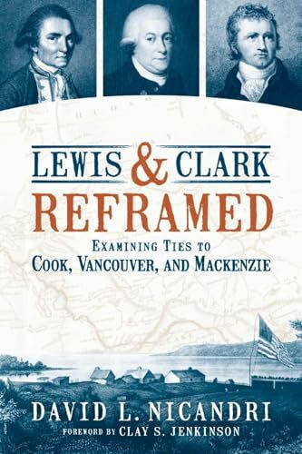 Lewis & Clark Reframed: Examining Ties to Cook, Vancouver, and Mackenzie