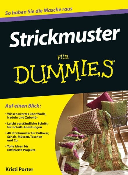 Strickmuster für Dummies: So haben Sie die Masche raus. Auf einen Blick: Wissenswertes über Wolle, Nadeln und Zubehör. Leicht verständliche ... und Co. Tolle Ideen für raffinierte Projekte