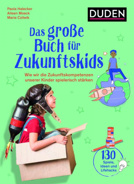 Das große Buch für Zukunftskids: Wie wir die Zukunftskompetenzen unserer Kinder spielerisch stärken (Elternratgeber)