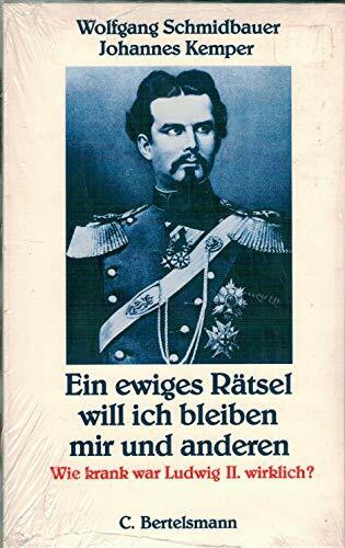 Ein ewiges Rätsel will ich bleiben mir und anderen: Wie krank war Ludwig II. wirklich?