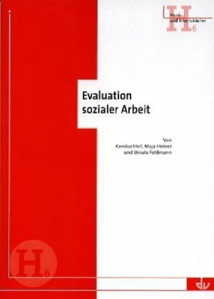 Evaluation sozialer Arbeit: Eine Arbeitshilfe mit Beispielen zur Evaluation und Selbstevaluation