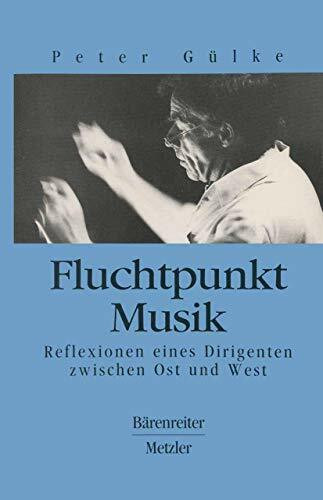 Fluchtpunkt Musik. Reflexionen eines Dirigenten zwischen Ost und West
