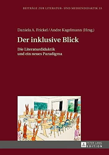 Der inklusive Blick: Die Literaturdidaktik und ein neues Paradigma (Beiträge zur Literatur- und Mediendidaktik, Band 33)