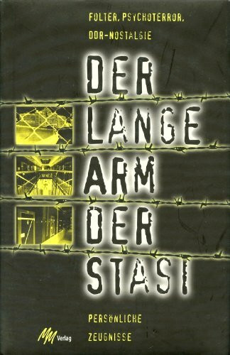 Der lange Arm der Stasi: Folter, Psychoterror, DDR-Nostalgie - Persönliche Zeugnisse