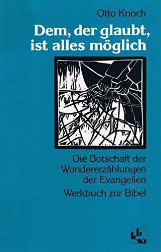 Dem, der glaubt, ist alles möglich: Die Botschaft der Wundererzählungen der Evangelien. Werkbuch zur Bibel