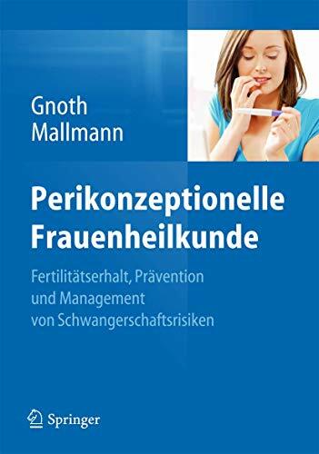 Perikonzeptionelle Frauenheilkunde: Fertilitätserhalt, Prävention und Management von Schwangerschaftsrisiken Perikonzeptionelle Frauenheilkunde: Fertilitätserhalt, Prävention und Management von Schwangerschaftsrisiken