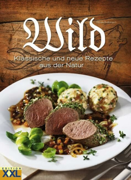Wild: Klassische und neue Rezepte aus der Natur
