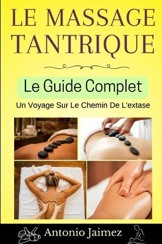 Le Massage Tantrique, Le Guide Complet: Un Voyage Sur Le Chemin De L'extase (massage tantrique, yoni, tantrisme, kamasutra, tantra, Band 1)