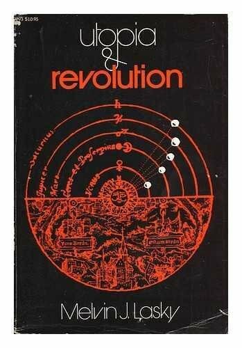 Utopia and Revolution: On the Origins of a Metaphor : Or, Some Illustrations of the Problem of Political Temperament and Intellectual Climate and Ho