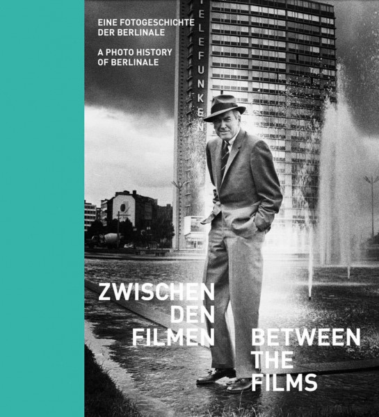 Zwischen den Filmen - Between the Films: Eine Fotogeschichte der Berlinale - A Photo History of Berlinale