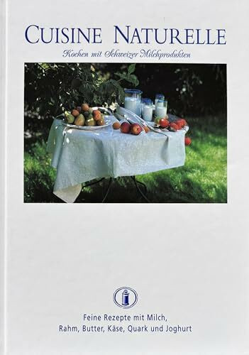 Cuisine Naturelle. Kochen mit Schweizer Milchprodukten