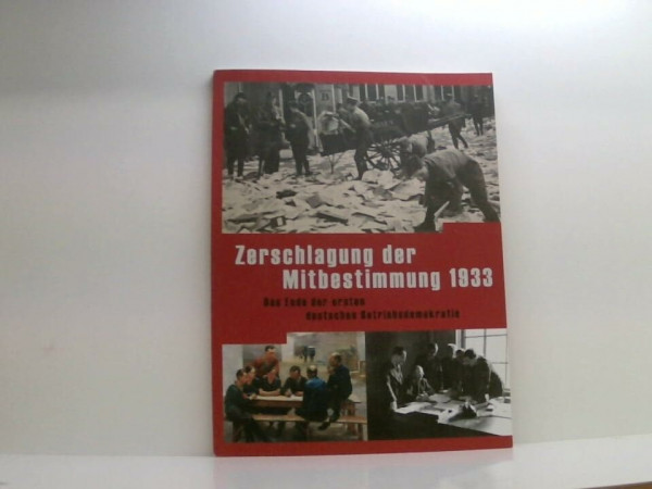 Zerschlagung der Mitbestimmung 1933 : das Ende der ersten deutschen Betriebsdemokratie