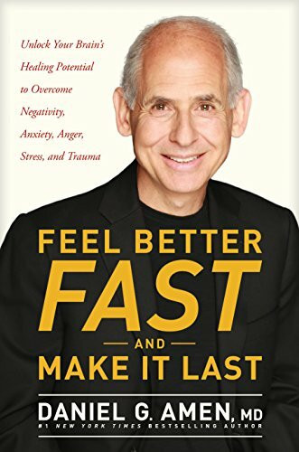 Feel Better Fast and Make It Last: Unlock Your Brain's Healing Potential to Overcome Negativity, Anxiety, Anger, Stress, and Trauma