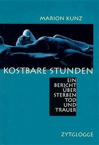 Kostbare Stunden: Ein Bericht über Sterben, Tod und Trauer