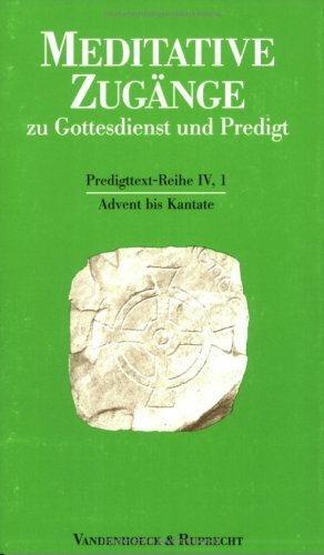 Meditative Zugänge zu Gottesdienst und Predigt, 16 Bde. u. 1 Einführungs-Bd., Bd.1, Advent bis Kantate: Advent bis Kantate. Advent bis Kantate