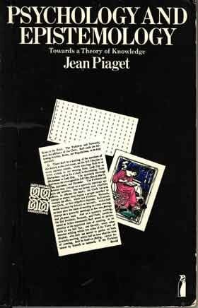 Psychology And Epistemology: Towards a Theory of Knowledge Psychology And Epistemology: Towards a Theory of Knowledge