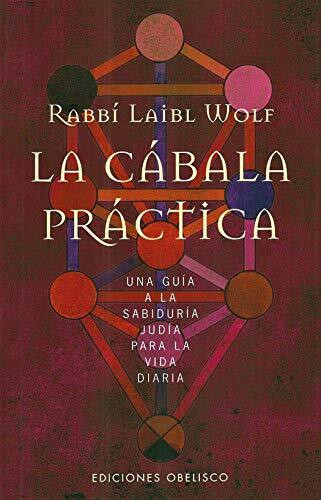 La cábala práctica : una guía a la sabiduría judía para la vida diaria: Una Guia a la Sabiduria Judia Para la Vida Diaria (CABALA Y JUDAISMO)