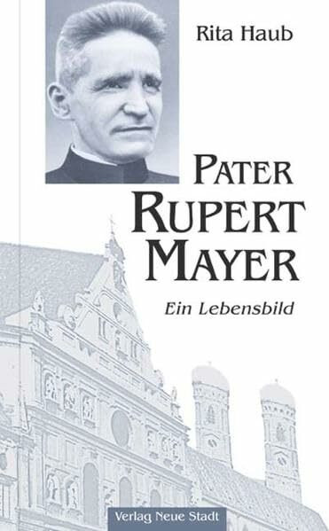 Pater Rupert Mayer: Ein Lebensbild (Große Gestalten des Glaubens)