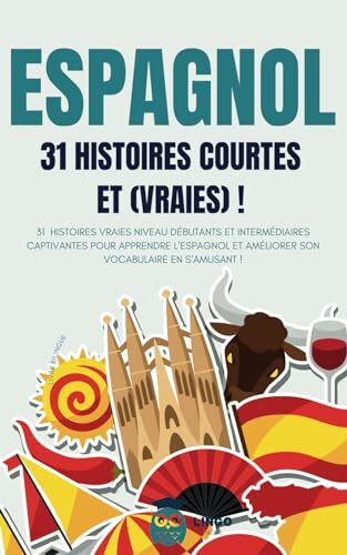 ESPAGNOL 31 Histoires courtes et Vraies: 31 histoires vraies niveau débutants et intermédiaires captivantes pour apprendre l'espagnol et améliorer son ... (Un Voyage Linguistique avec Lingo Facile !)