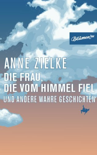 Die Frau, die vom Himmel fiel: und andere wahre Geschichten