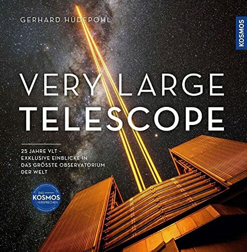 Very Large Telescope: 25 Jahre VLT: exklusive Einblicke in das größte Observatorium der Welt und die Meilensteine astronomischer Entdeckungen