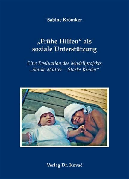 "Frühe Hilfen" als soziale Unterstützung: Eine Evaluation des Modellprojekts "Starke Mütter - Starke Kinder" (Schriftenreihe Sozialpädagogik in Forschung und Praxis)