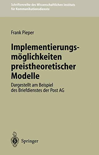 Implementierungsmöglichkeiten preistheoretischer Modelle: Dargestellt am Beispiel des Briefdienstes der Post AG (Schriftenreihe des Wissenschaftlichen Instituts für Kommunikationsdienste, 19, Band 19)