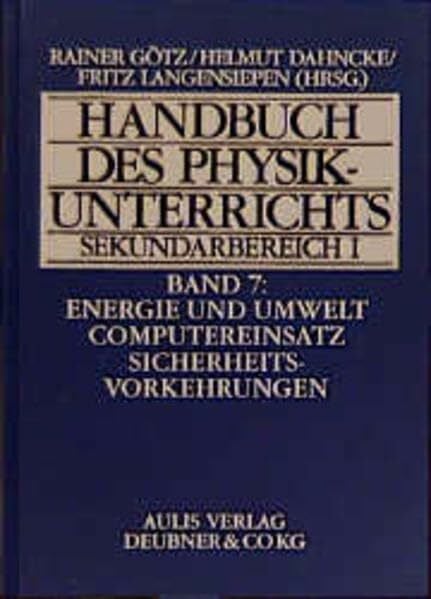 Handbuch des Physikunterrichts, Sekundarbereich I, 8 Bde. in 9 Tl.-Bdn, Bd.7, Energie und Umwelt / Computereinsatz / Sicherheitsvorkehrungen (Handbuch des Physikunterrichts. Sekundarstufe I)