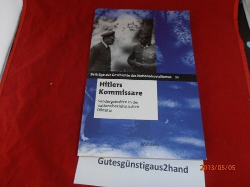 Hitlers Kommissare. Sondergewalten in der nationalsozialistischen Diktatur: Beiträge zur Geschichte des nationalsozialismus, Band 22.