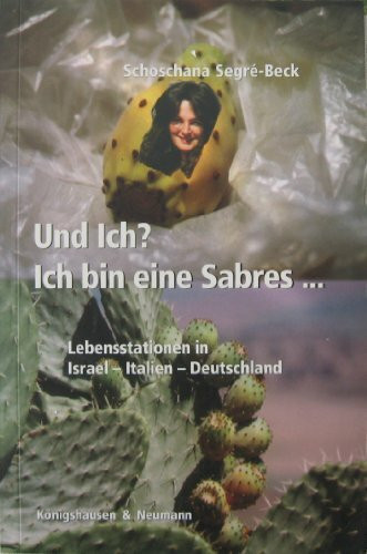 Und ich? ich bin eine Sabres...: Lebensstationen in Israel – Italien – Deutschland