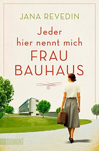Jeder hier nennt mich Frau Bauhaus: Biografischer Roman