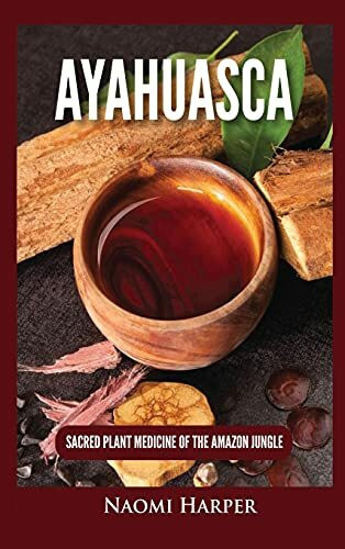 Ayahuasca: Sacred Plant Medicine of the Amazon Jungle