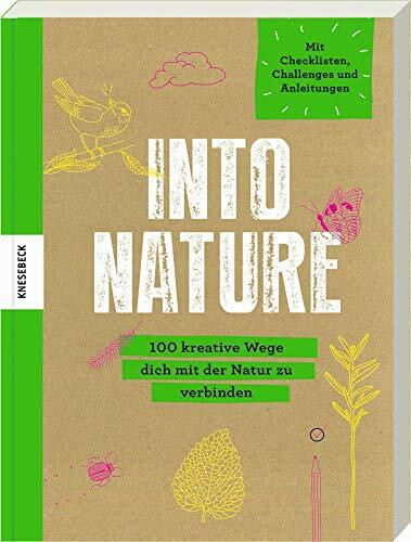 Into Nature: 100 kreative Wege dich mit der Natur zu verbinden. Eintragebuch / Notizbuch mit Checklisten, Challenges und Anleitungen um Natur bewusst zu erleben