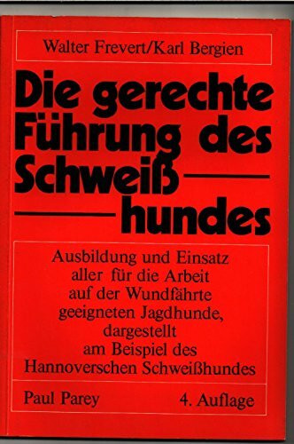 Die gerechte Führung des Schweisshundes. Ausbildung und Einsatz aller für die Arbeit auf der Wundfährte geeigneten Jagdhunde, dargestellt am Beispiel des Hannoverschen Schweisshundes