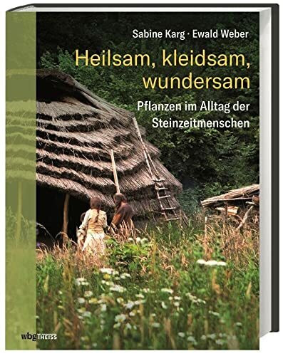 Heilsam, kleidsam, wundersam: Pflanzen im Alltag der Steinzeitmenschen