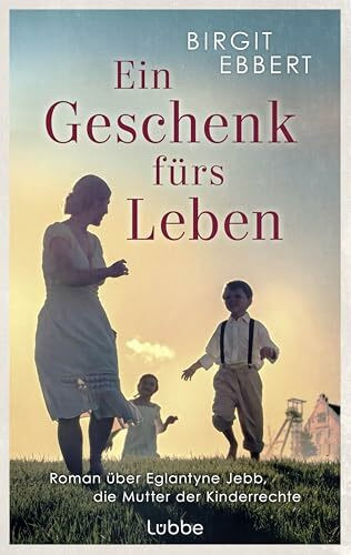 Ein Geschenk fürs Leben: Roman über Eglantyne Jebb, die Mutter der Kinderrechte und Gründerin von Save the Children