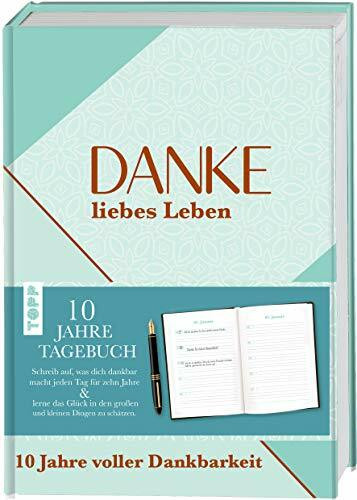 Danke, liebes Leben. 10 Jahre Dankbarkeit: Das 10-Jahre-Tagebuch - jeden Tag notieren, wofür du dankbar bist. Das Gratitude Journal