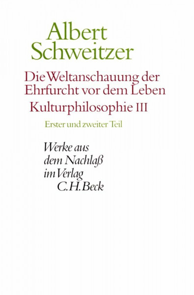 Werke aus dem Nachlaß. Die Weltanschauung der Ehrfurcht vor dem Leben: Kulturphilosophie III: Erster und zweiter Teil