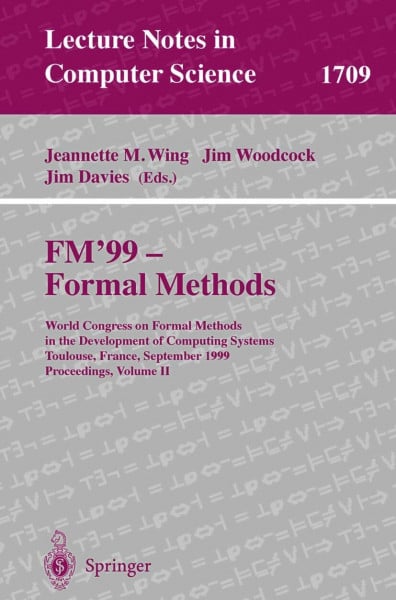 FM'99 - Formal Methods: World Congress on Formal Methods in the Development of Computing Systems, Toulouse, France, September 20-24, 1999 Proceedings, ... Notes in Computer Science, 1709, Band 1709)