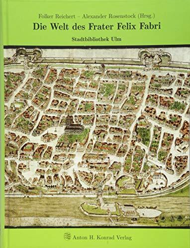Die Welt des Frater Felix Fabri: Stadtbibliothek Ulm (Veröffentlichungen der Stadtbibliothek Ulm)