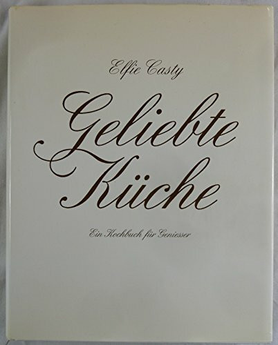 Geliebte Küche. Ein Kochbuch für Geniesser