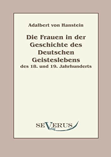 Die Frauen in der Geschichte des Deutschen Geisteslebens des 18. und 19. Jahrhunderts: Aus Fraktur übertragen