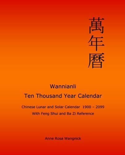 Wannianli - Ten Thousand Year Calendar: Chinese Lunar and Solar Calendar 1900 - 2099 with Feng Shui and Ba Zi Reference