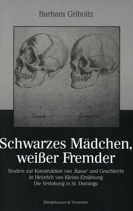 Schwarzes Mädchen, weißer Fremder: Studien zur Konstruktion von 'Rasse' und Geschlecht in Heinrich von Kleists Erzählung "Die Verlobung in St. ... Schriften. Reihe Literaturwissenschaft)