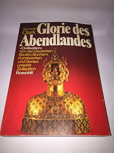 Glorie des Abendlandes: Von den Gedanken, Bauten, Büchern, Kunstwerken und Genies unserer Zivilisation