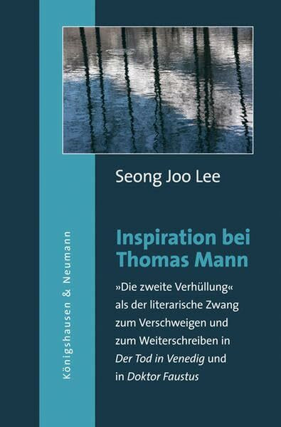 Inspiration bei Thomas Mann: »Die zweite Verhüllung« als der literarische Zwang zum Verschweigen und zum Weiterschreiben in "Der Tod in Venedig" und ... Schriften. Reihe Literaturwissenschaft)