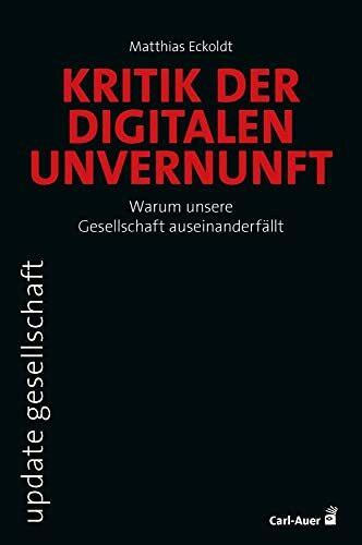 Kritik der digitalen Unvernunft: Warum unsere Gesellschaft auseinanderfällt (update gesellschaft)