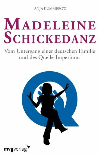 Madeleine Schickedanz: Vom Untergang einer deutschen Familie und des Quelle-Imperiums